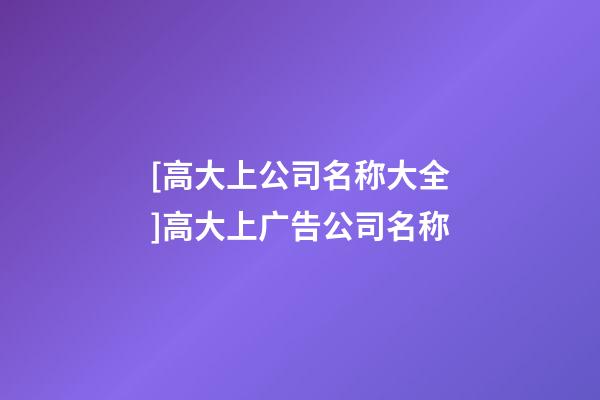 [高大上公司名称大全]高大上广告公司名称-第1张-公司起名-玄机派